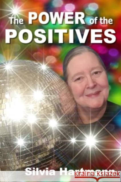 The Power Of The Positives: Beyond Positive Psychology, Positive Thinking & Positive Vibes Silvia Hartmann   9781908269577