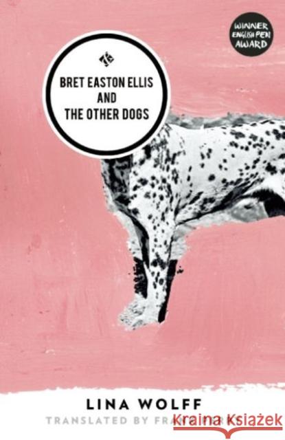 Bret Easton Ellis and the Other Dogs Lina Wolff 9781908276643