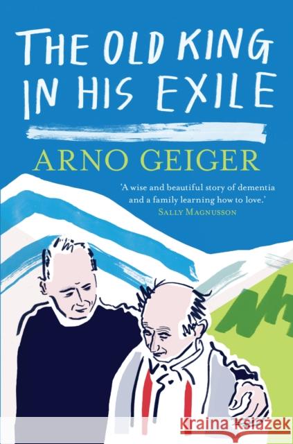 The Old King in his Exile: Shortlisted for the Schlegel-Tieck Prize Arno Geiger 9781908276889 And Other Stories