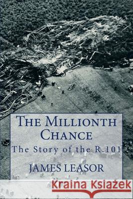 The Millionth Chance: The Story of the R.101 James Leasor 9781908291202 James Leasor Publishing
