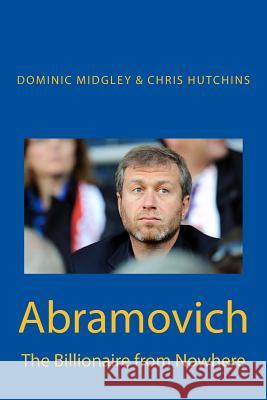 Abramovich: The Billionaire from Nowhere Dominic Midgley Chris Hutchins 9781908291585