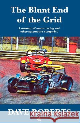 The Blunt End of the Grid: A memoir of motor racing and other automotive escapades Dave Roberts 9781908291967 Chiselbury Publishing