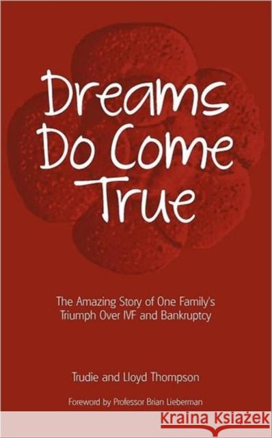 Dreams Do Come True: The Amazing Story of One Family's Triumph Over IVF and Bankruptcy Trudie Thompson, Lloyd Thompson, Brian A. Lieberman, Jaja Lloyd Thompson 9781908293084 Genius Media