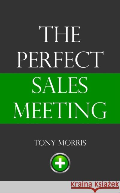 The Perfect Sales Meeting Tony Morris 9781908293374