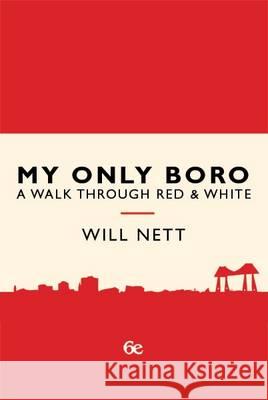 My Only Boro: A Walk Through Red & White Will Nett 9781908299222