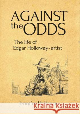 Against Thel Odds: The Life of Edgar Hollway - Artist Jennifer Holloway 9781908326560 Redcliffe Press Ltd