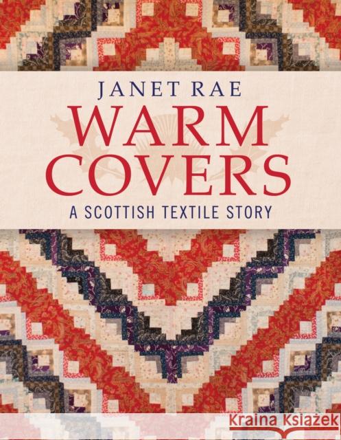 Warm Covers: A Scottish Textile Story Janet Rae 9781908326904