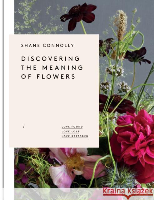 Discovering the Meaning of Flowers: Love Found Love Lost Love Restored Shane Connolly 9781908337276 Clearview