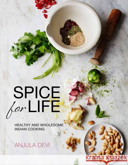 Spice for Life: Healthy and Wholesome Indian Cooking Anjula Devi 9781908337375