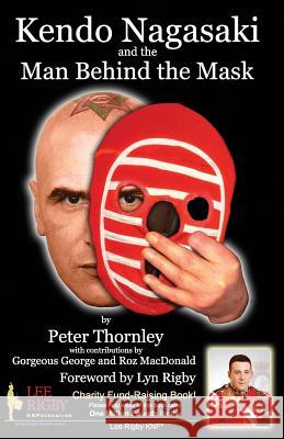 Kendo Nagasaki and the Man Behind the Mask Peter Thornley 9781908345455