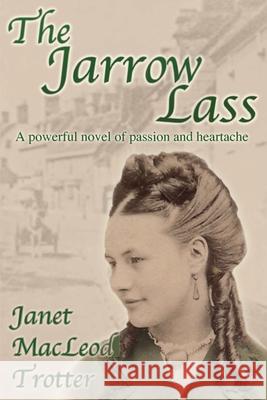 The Jarrow Lass: A powerful novel of passion and heartache MacLeod Trotter, Janet 9781908359018