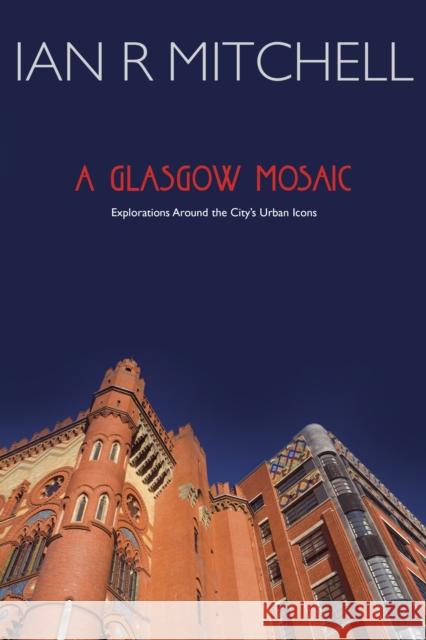 A Glasgow Mosaic: Cultural Icons of the City Ian R. Mitchell 9781908373663 Luath Press Ltd