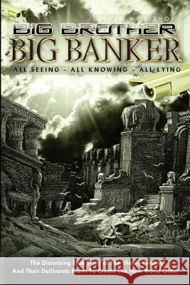 Big Brother Big Banker: All Seeing - All Knowing - All Lying Steven M. Bishop 9781908374028 Elite Publishing Academy