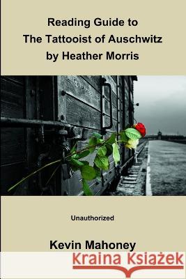 Reading Guide to The Tattooist of Auschwitz by Heather Morris (Unauthorized) Kevin Mahoney 9781908375384