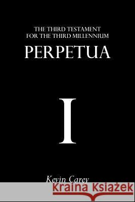 Perpetua: The Third Testament for the Third Millennium Carey, Kevin 9781908381002