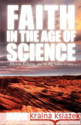 Faith in the Age of Science: Atheism, Religion, and the Big Yellow Crane Silversides, Mark 9781908381040 Sacristy