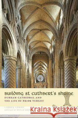 Building St Cuthbert's Shrine: Durham Cathedral and the Life of Prior Turgot Green, Lionel 9781908381125 Sacristy