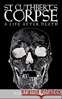 St Cuthbert's Corpse: A Life After Death Willem, David 9781908381156 Sacristy