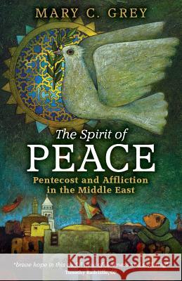 The Spirit of Peace: Pentecost and Affliction in the Middle East Mary C. Grey 9781908381200 Sacristy Press