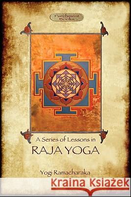 Raja Yoga - A Series of Lessons: Philosophy, Meditation and Spiritual Enlightenment (Aziloth Books) Ramacharaka, Yogi 9781908388018 Aziloth Books