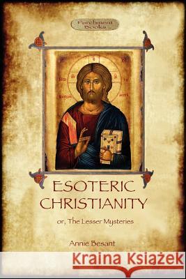 Esoteric Christianity - or, the lesser mysteries (Aziloth Books) Besant, Annie 9781908388544 Aziloth Books