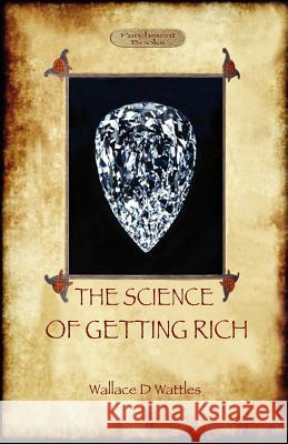 The Science of Getting Rich: A Guide to Personal Prosperity Through the Law of Attraction (Aziloth Books) Wallace D Wattles 9781908388704 Aziloth Books