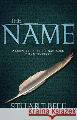 The Name: A Journey Through the Names and Character of God Stuart Bell 9781908393104