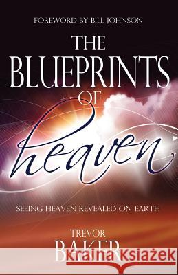 The Blueprints of Heaven: Seeing Heaven Revealed on Earth Trevor Baker 9781908393128 River Publishing & Media Ltd