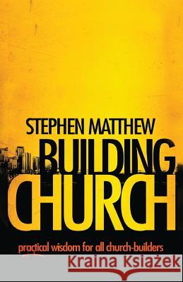 Building Church: Practical Wisdom for All Church Builders Stephen Matthew 9781908393197 River Publishing & Media Ltd