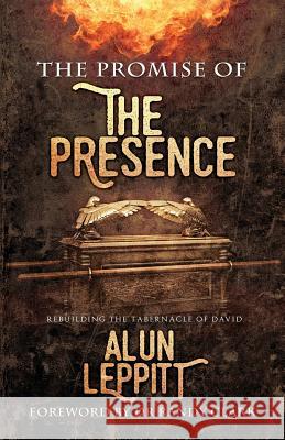 The Promise of the Presence: Rebuilding the Tabernacle of David Alun Leppitt 9781908393494 River Publishing & Media Ltd