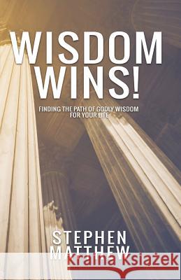 Wisdom Wins: Finding the path of godly wisdom for your life Matthew, Stephen 9781908393517