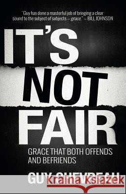 It's Not Fair: Grace That Both Offends and Befriends Graham M. Dacre, Guy Chevreau 9781908393586