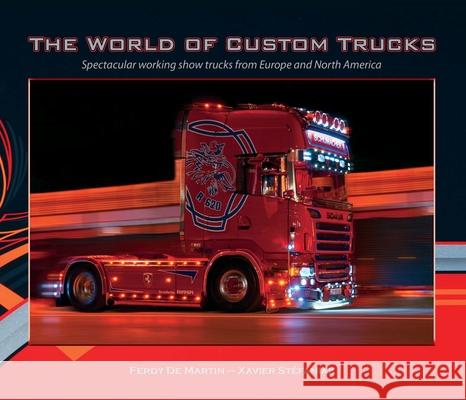 The World of Custom Trucks : Spectacular Working Show Trucks from Europe and the United States Ferdy de Martin 9781908397645 