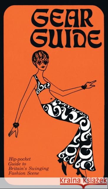 Gear Guide, 1967: Hip-pocket Guide to Britain’s Swinging Carnaby Street Fashion Scene David Johnson (Senior Lecturer, Open University) 9781908402561 Bloomsbury Publishing PLC