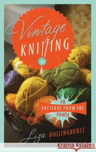 Vintage Knitting: 18 Patterns from the 1940s Hollinghurst, Liza 9781908402974