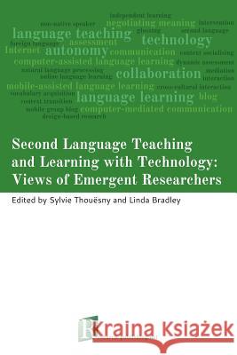 Second Language Teaching and Learning with Technology: Views of Emergent Researchers Sylvie Thouesny Linda Bradley 9781908416018