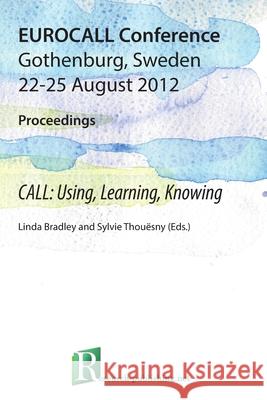 CALL: Using, Learning, Knowing, EUROCALL Conference, Gothenburg, Sweden, 22-25 August 2012, Proceedings Linda Bradley, Sylvie Thouesny 9781908416032 Research-Publishing.net