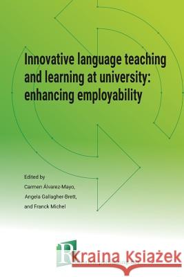 Innovative language teaching and learning at university: enhancing employability Gallagher-Brett, Angela 9781908416490