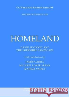 Homeland: David Hockney and the Yorkshire Landscape James Cahill, Michael Lovell Pank, Marina Vaizey, Nicholas James 9781908419262