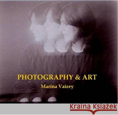 Photography and Art: Documents and Dreams Marina Vaizey, Anne Blood 9781908419408 CV Publications
