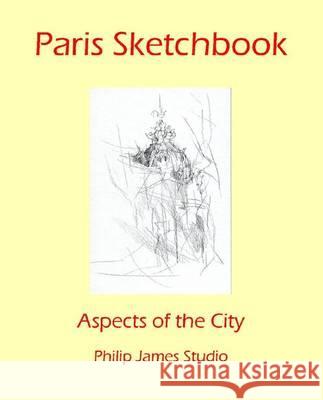 Paris Sketchbook: Aspects of the City N. P. James 9781908419439 CV Publications