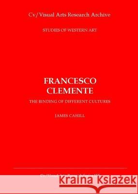 Francesco Clemente: Between Citation and Satire James Cahill 9781908419484 CV Publications