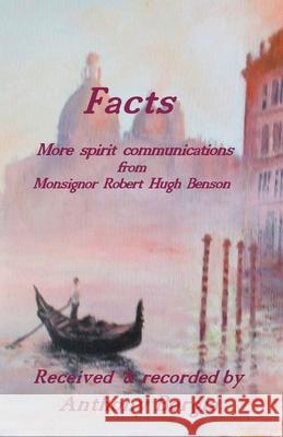 Facts: more spirit communications from Monsignor Robert Hugh Benson Anthony Borgia 9781908421401