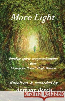 More Light: Further spirit communications from Monsignor Robert Hugh Benson: 2020 Anthony Borgia 9781908421425 Saturday Night Press