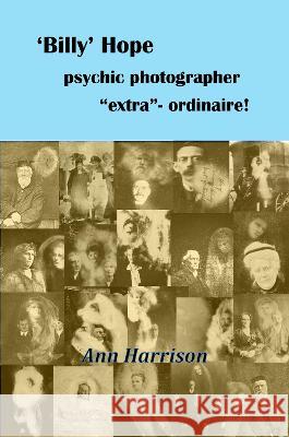 \'Billy\' Hope psychic photographer extra-ordinaire Ann Harrison 9781908421586 Saturday Night Press Publications