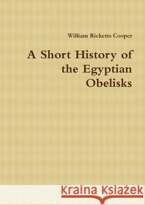 A Short History of the Egyptian Obelisks William Ricketts Cooper 9781908445148 My Mind Books Ltd