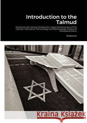 Introduction to the Talmud: Historical and Literary Introduction, Legal Hermeneutics of the Talmud, Talmudical Terminology and Methodology, Outlin Mielziner, M. 9781908445278 My Mind Books
