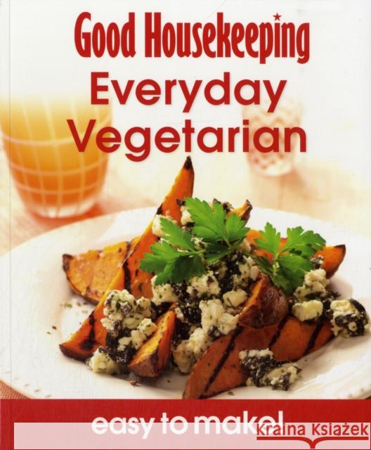 Good Housekeeping Easy To Make! Everyday Vegetarian: Over 100 Triple-Tested Recipes   9781908449115 HarperCollins Publishers