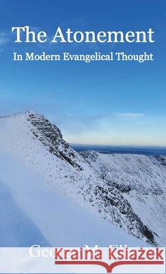 The Atonement In Modern Evangelical Thought George M Ella, Edward Malcolm 9781908475213