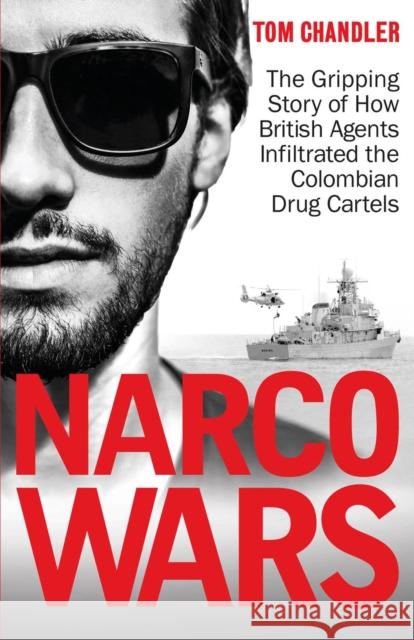 Narco Wars: How British Agents Infiltrated The Colombian Drug Cartels Tom Chandler 9781908479921